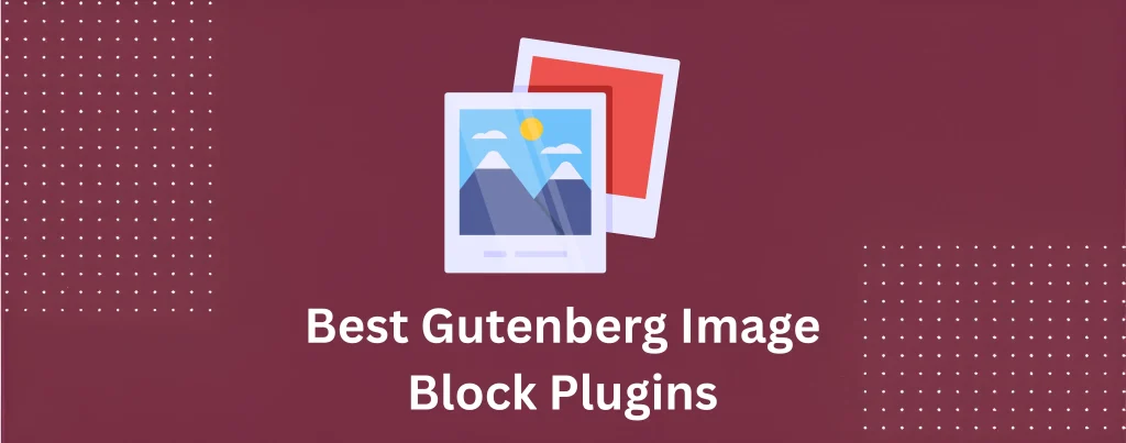 3 Best Gutenberg Image Block Plugins for WordPress